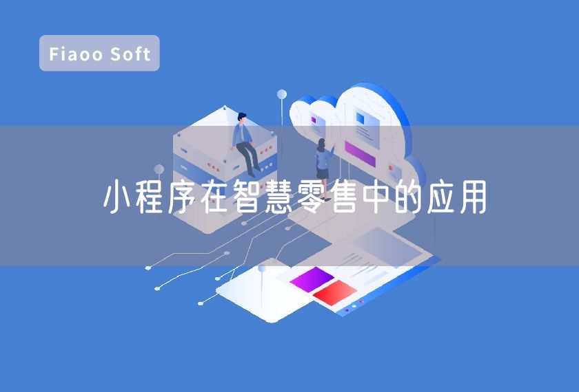 小程序在智慧零售中的應(yīng)用 小程序在智慧零售中的應(yīng)用