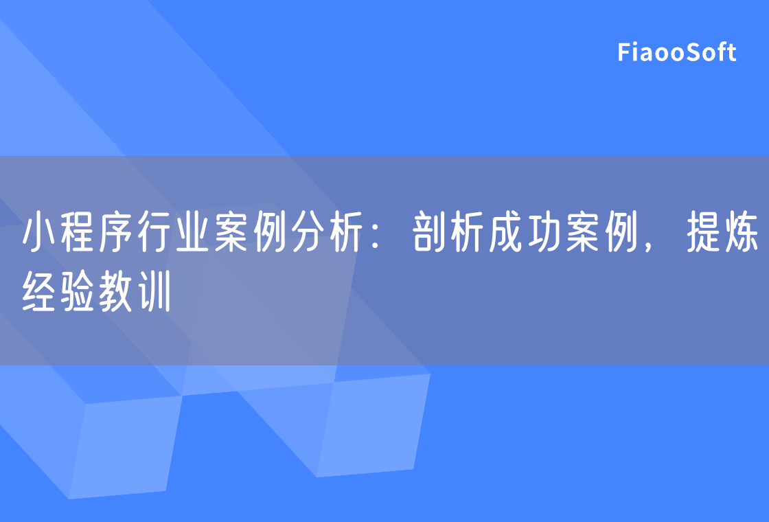 小程序行業(yè)案例分析：剖析成功案例，提煉經(jīng)驗教訓(xùn)