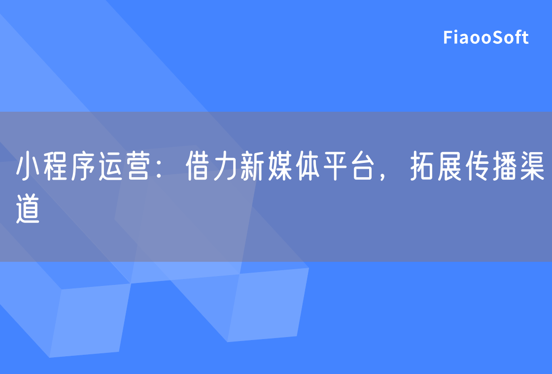 小程序運營：借力新媒體平臺，拓展傳播渠道