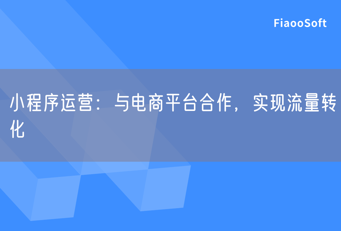 小程序運營：與電商平臺合作，實現流量轉化