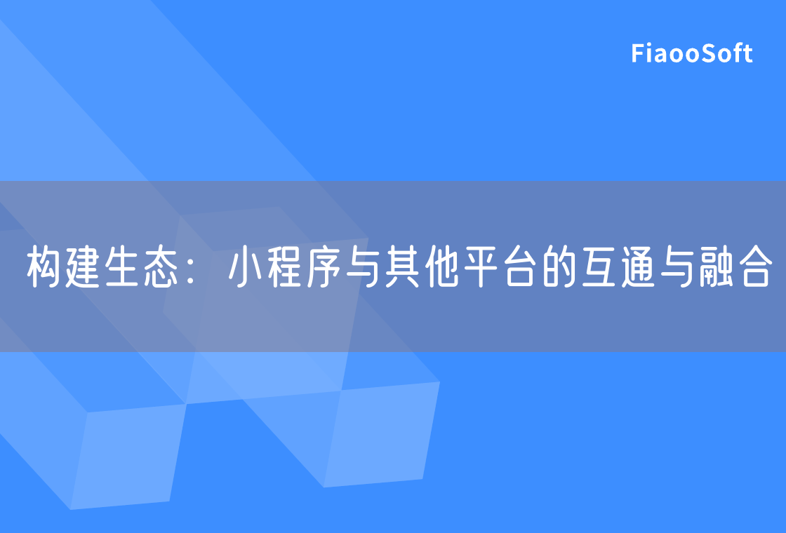 構(gòu)建生態(tài)：小程序與其他平臺的互通與融合