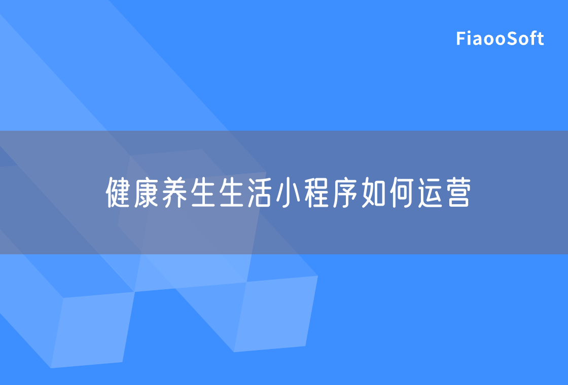 健康養(yǎng)生生活小程序如何運(yùn)營(yíng) 健康養(yǎng)生生活小程序如何運(yùn)營(yíng)
