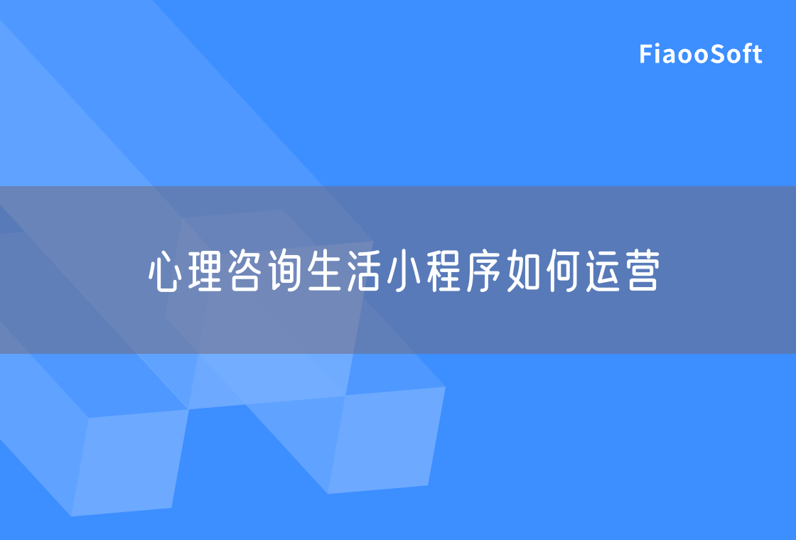 心理咨詢生活小程序如何運(yùn)營 心理咨詢生活小程序如何運(yùn)營
