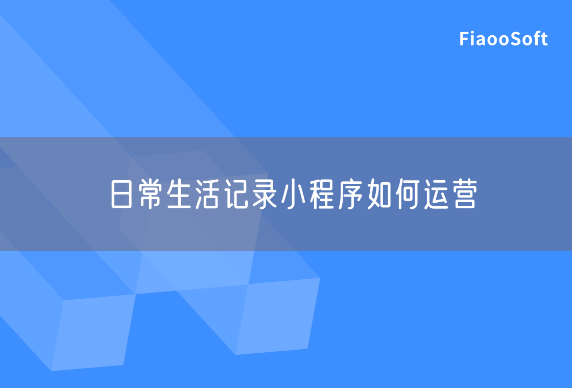 日常生活記錄小程序如何運(yùn)營(yíng) 日常生活記錄小程序如何運(yùn)營(yíng)