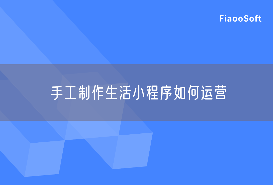 手工制作生活小程序如何運營 手工制作生活小程序如何運營